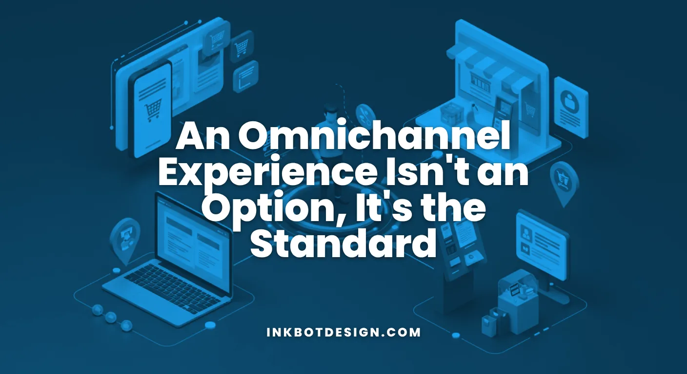 An Omnichannel Experience Isn'T An Option, It'S The Standard
