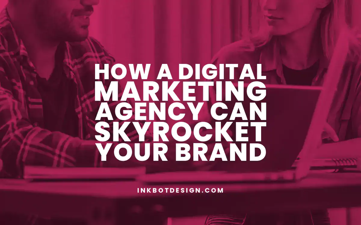 Digital Marketing Agency How A Digital Marketing Agency Can Skyrocket Your Brand