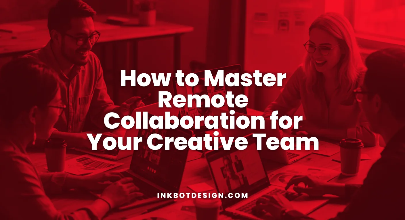 How To Master Remote Collaboration For Your Creative Team 2026
