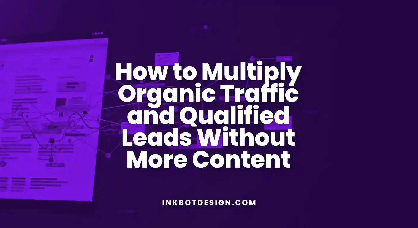 Organic Traffic How To Multiply Organic Traffic And Qualified Leads Without More Content 2025