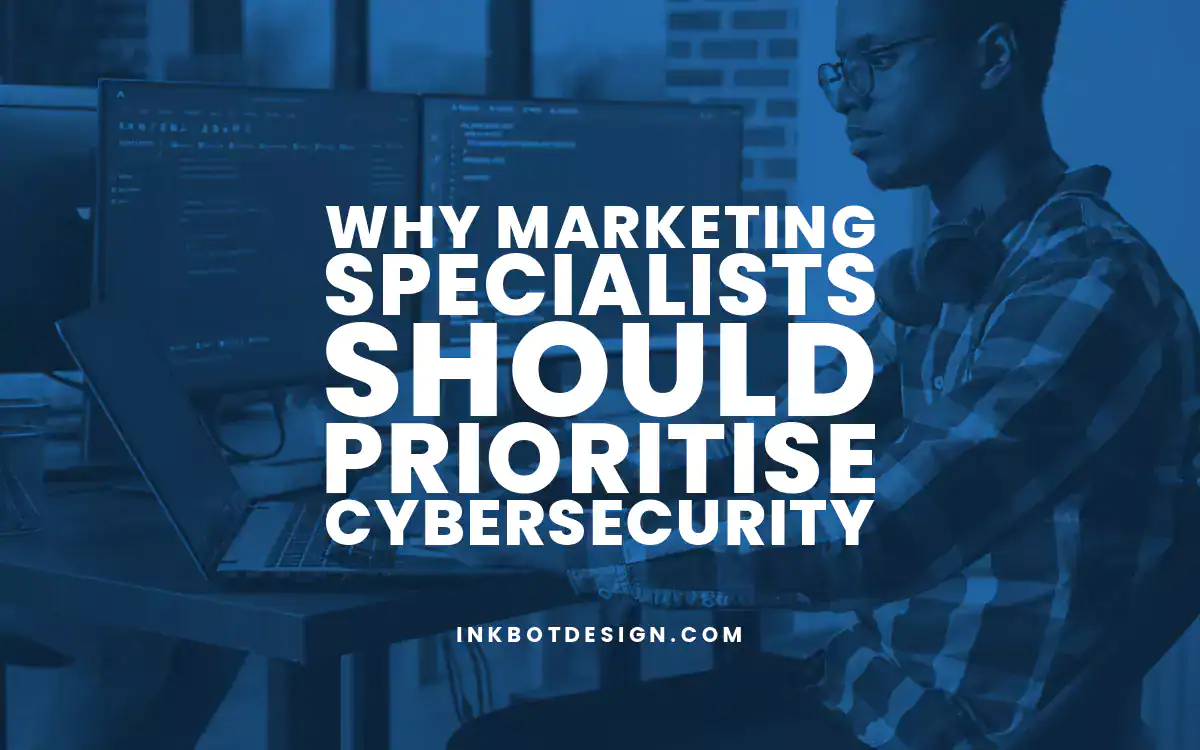 Why Marketing Specialists Should Prioritise Cybersecurity